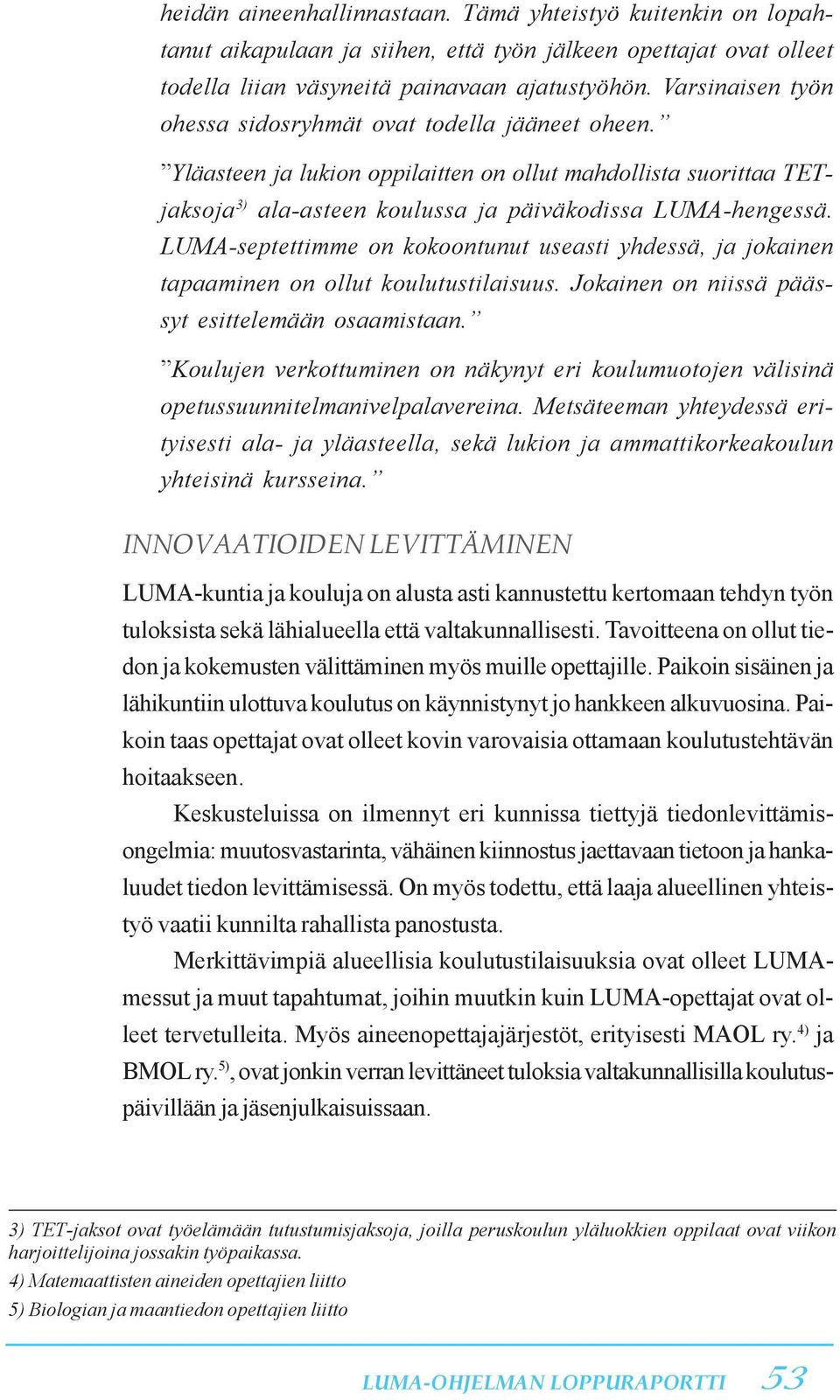 LUMA-septettimme on kokoontunut useasti yhdessä, ja jokainen tapaaminen on ollut koulutustilaisuus. Jokainen on niissä päässyt esittelemään osaamistaan.