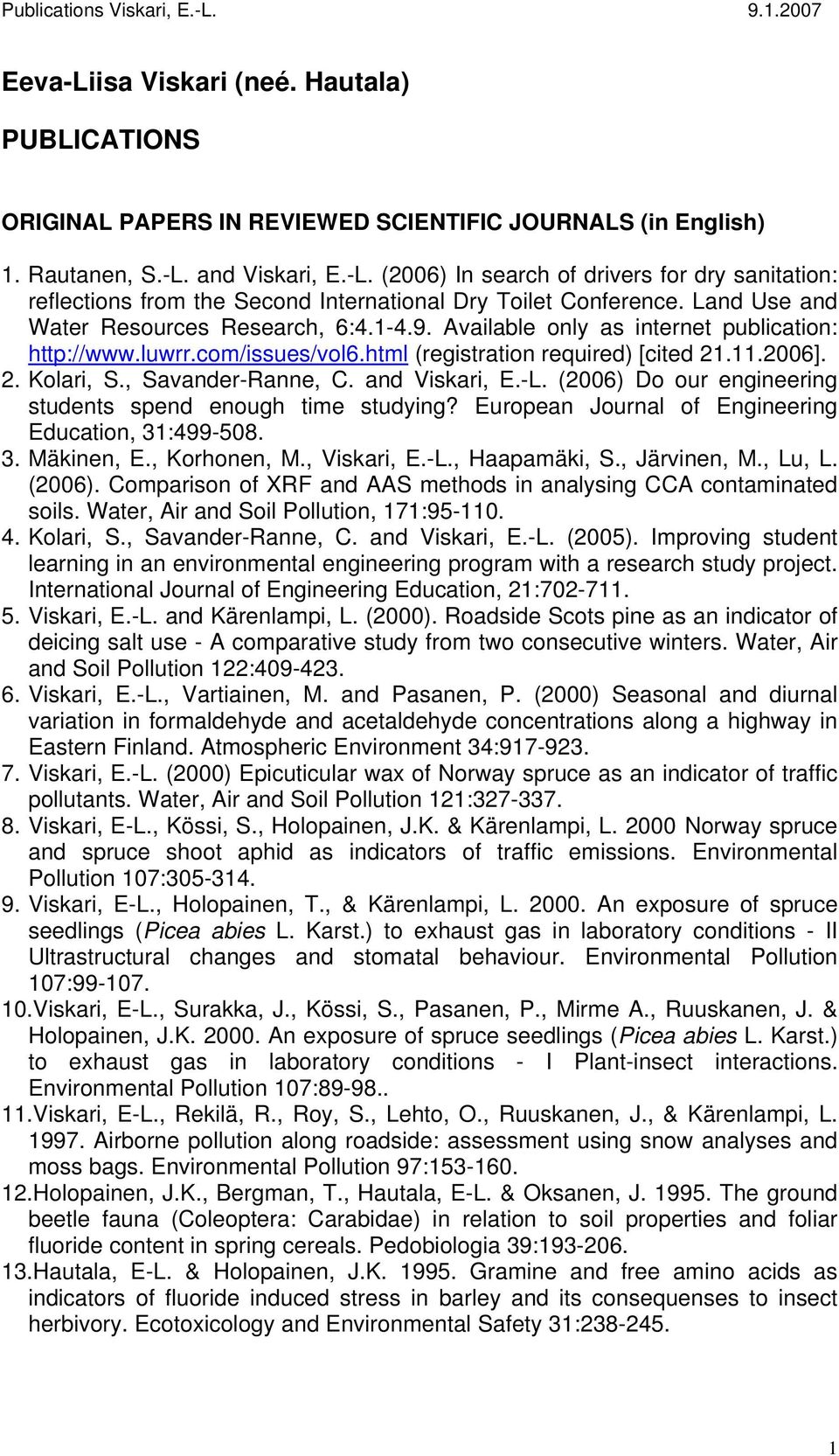 , Savander-Ranne, C. and Viskari, E.-L. (2006) Do our engineering students spend enough time studying? European Journal of Engineering Education, 31:499-508. 3. Mäkinen, E., Korhonen, M., Viskari, E.