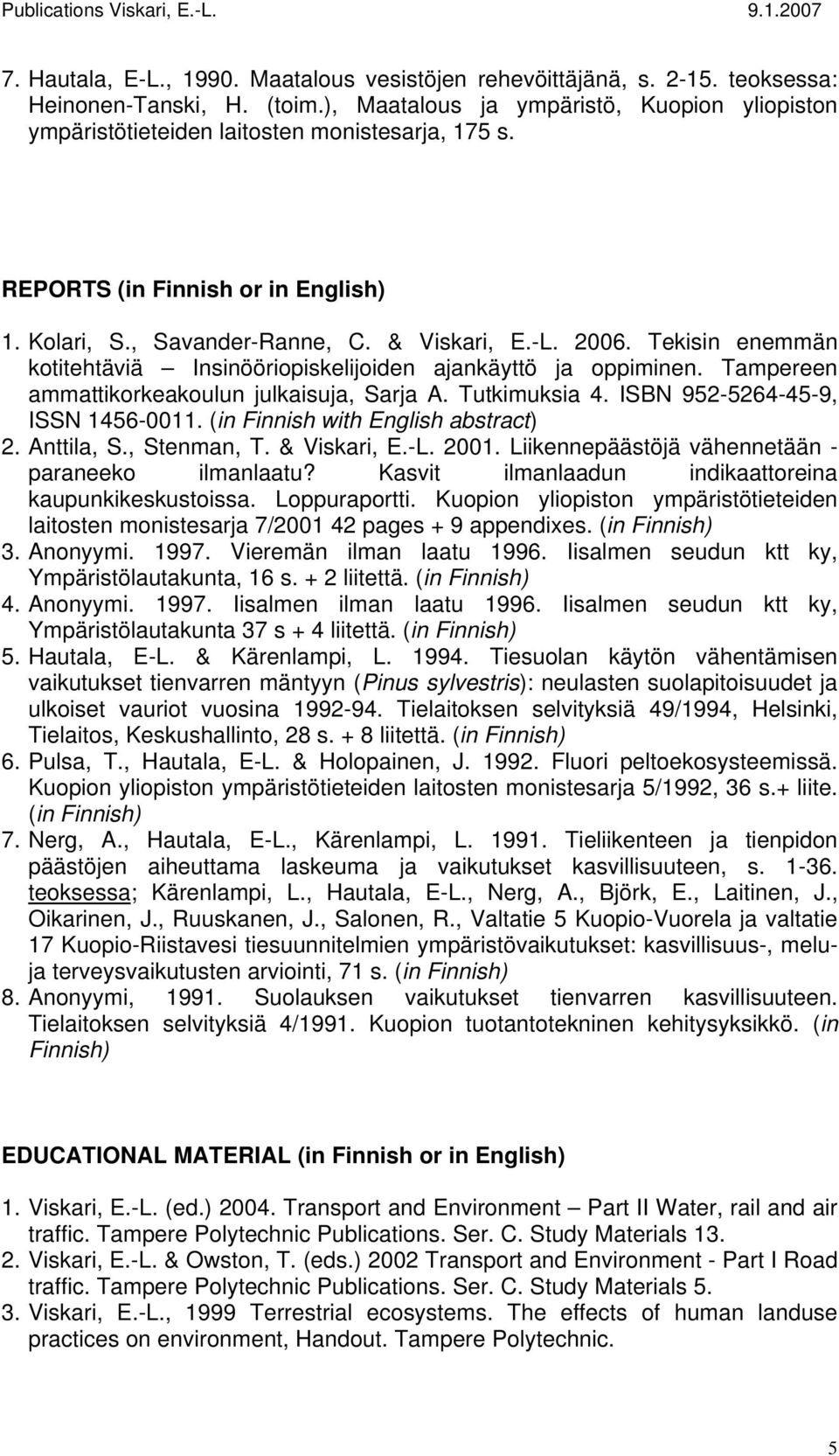 Tekisin enemmän kotitehtäviä Insinööriopiskelijoiden ajankäyttö ja oppiminen. Tampereen ammattikorkeakoulun julkaisuja, Sarja A. Tutkimuksia 4. ISBN 952-5264-45-9, ISSN 1456-0011.