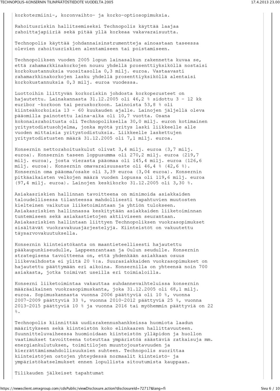 Technopoliksen vuoden 2005 lopun lainasalkun rakennetta kuvaa se, että rahamarkkinakorkojen nousu yhdellä prosenttiyksiköllä nostaisi korkokustannuksia vuositasolla 0,3 milj. euroa.
