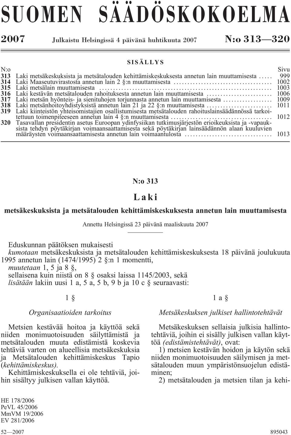 .. 1006 317 Laki metsän hyönteis- ja sienituhojen torjunnasta annetun lain muuttamisesta... 1009 318 Laki metsänhoitoyhdistyksistä annetun lain 21 ja 22 :n muuttamisesta.