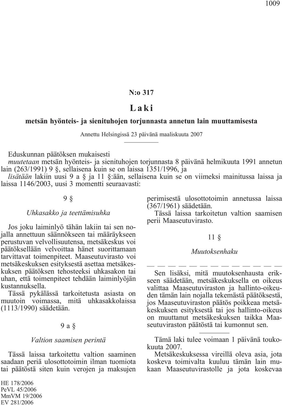 laissa ja laissa 1146/2003, uusi 3 momentti seuraavasti: 9 Uhkasakko ja teettämisuhka Jos joku laiminlyö tähän lakiin tai sen nojalla annettuun säännökseen tai määräykseen perustuvan