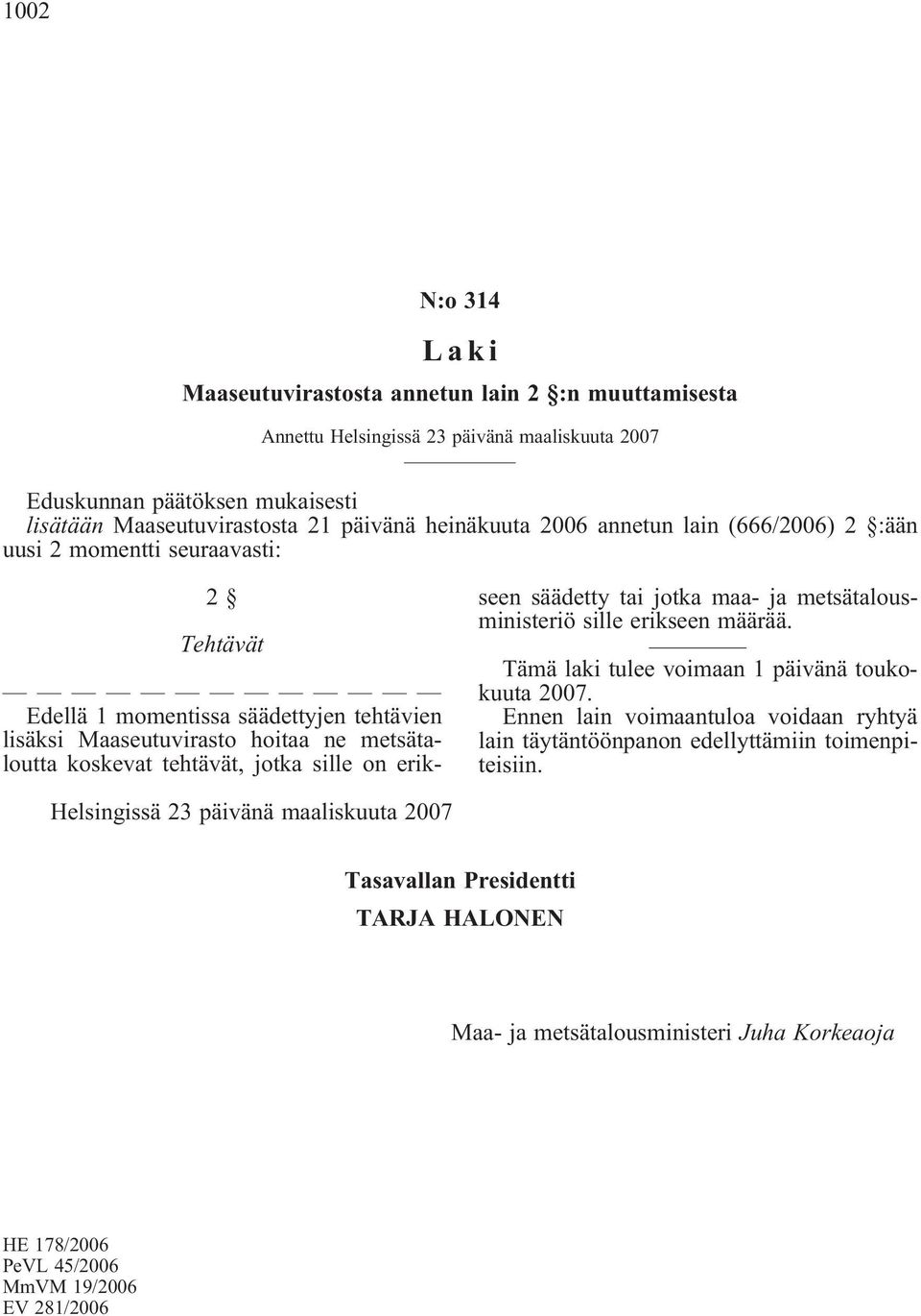 jotka sille on erikseen säädetty tai jotka maa- ja metsätalousministeriö sille erikseen määrää. Tämä laki tulee voimaan 1 päivänä toukokuuta 2007.