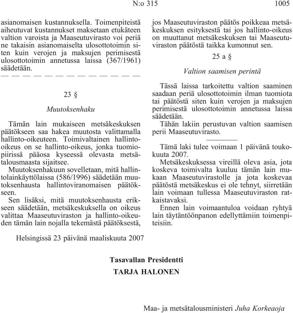 ulosottotoimin annetussa laissa (367/1961) säädetään. 23 Muutoksenhaku Tämän lain mukaiseen metsäkeskuksen päätökseen saa hakea muutosta valittamalla hallinto-oikeuteen.