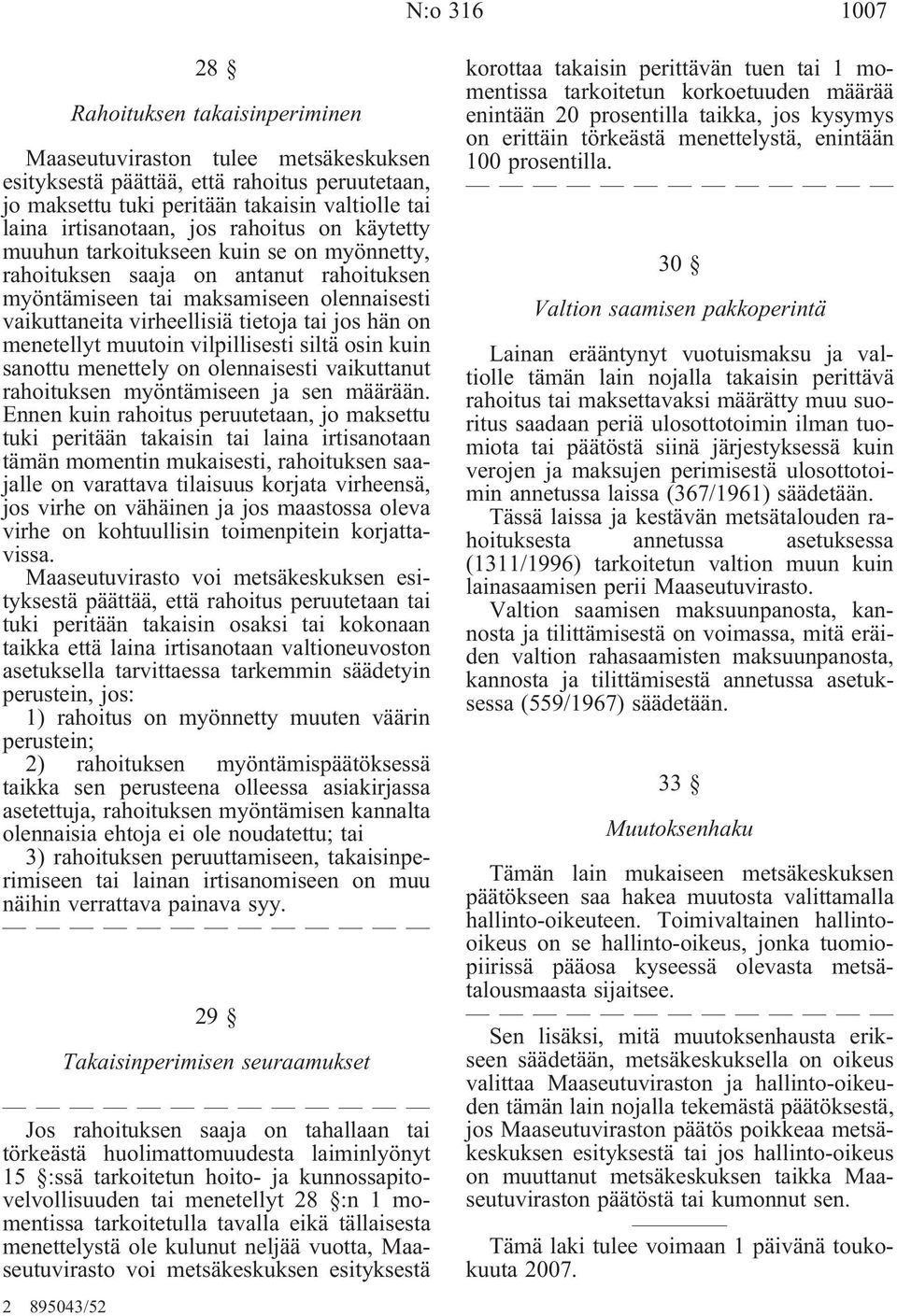 tai jos hän on menetellyt muutoin vilpillisesti siltä osin kuin sanottu menettely on olennaisesti vaikuttanut rahoituksen myöntämiseen ja sen määrään.