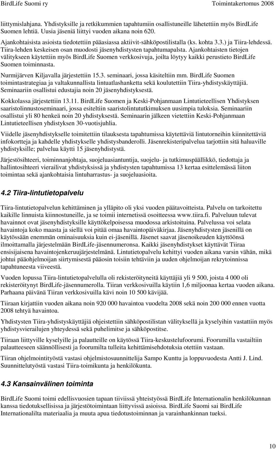 Ajankohtaisten tietojen välitykseen käytettiin myös BirdLife Suomen verkkosivuja, joilta löytyy kaikki perustieto BirdLife Suomen toiminnasta. Nurmijärven Kiljavalla järjestettiin 15.3.