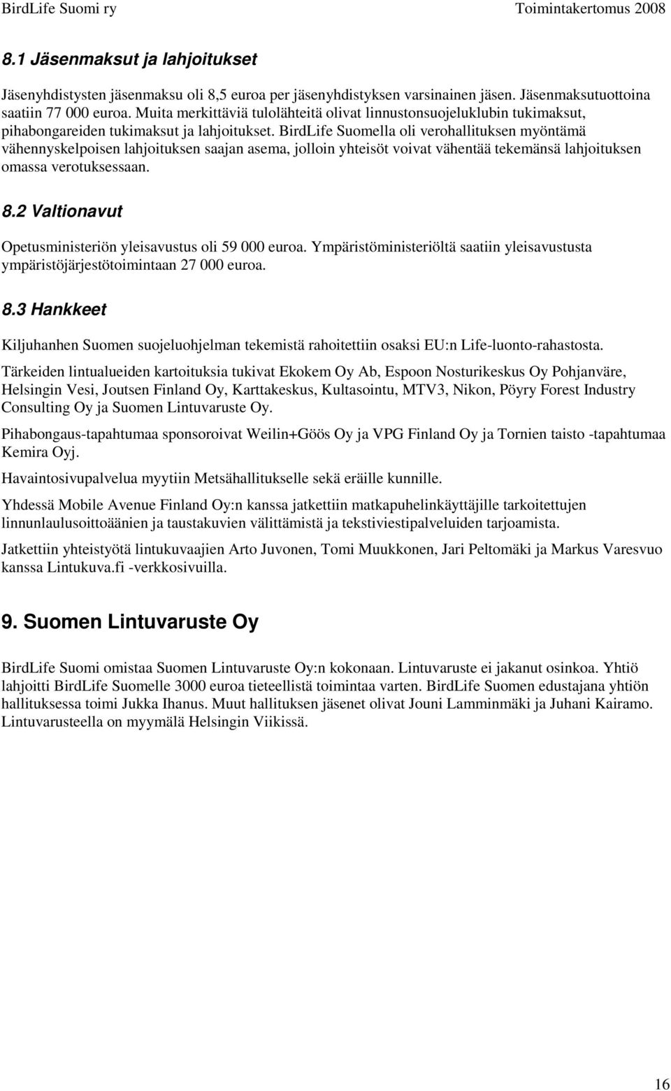 BirdLife Suomella oli verohallituksen myöntämä vähennyskelpoisen lahjoituksen saajan asema, jolloin yhteisöt voivat vähentää tekemänsä lahjoituksen omassa verotuksessaan. 8.