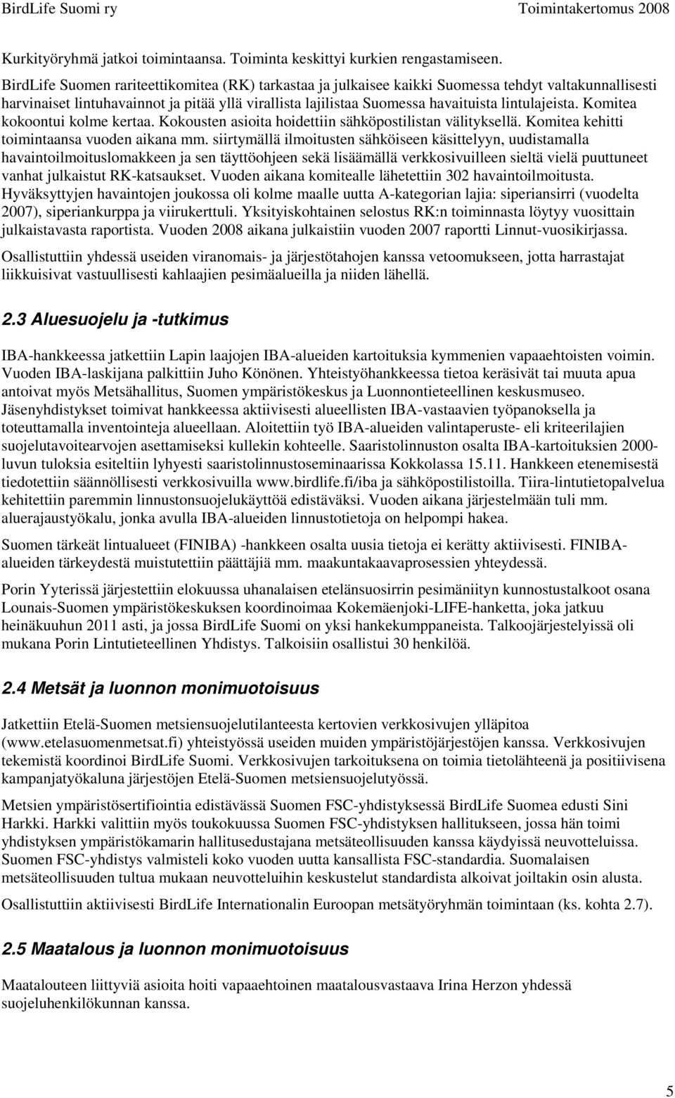 lintulajeista. Komitea kokoontui kolme kertaa. Kokousten asioita hoidettiin sähköpostilistan välityksellä. Komitea kehitti toimintaansa vuoden aikana mm.