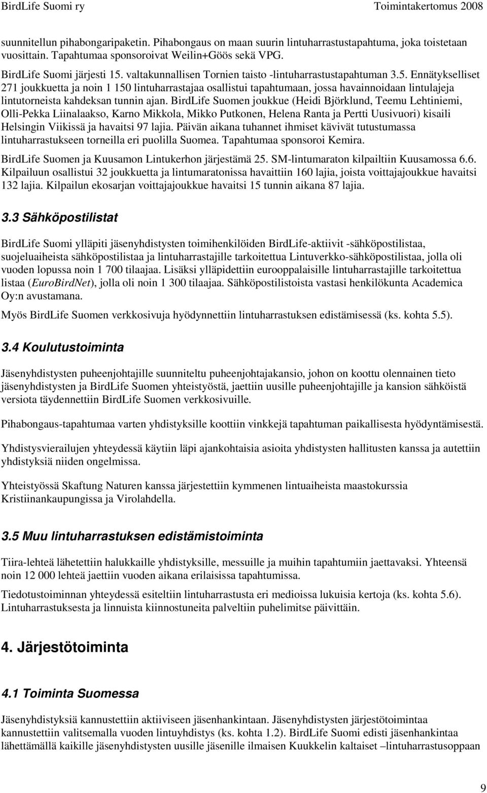 Ennätykselliset 271 joukkuetta ja noin 1 150 lintuharrastajaa osallistui tapahtumaan, jossa havainnoidaan lintulajeja lintutorneista kahdeksan tunnin ajan.