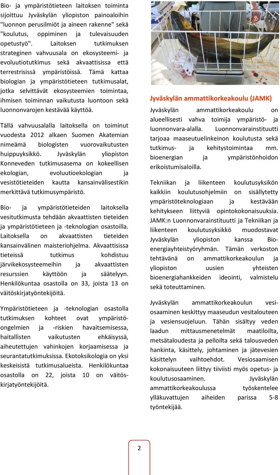 Tämä kattaa biologian ja ympäristötieteen tutkimusalat, jotka selvittävät ekosysteemien toimintaa, ihmisen toiminnan vaikutusta luontoon sekä luonnonvarojen kestävää käyttöä.