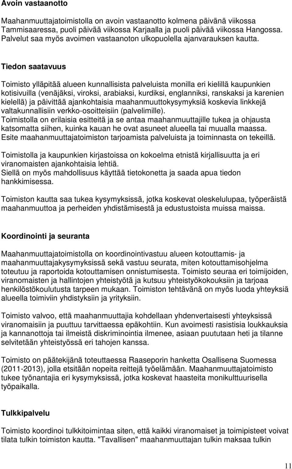 Tiedon saatavuus Toimisto ylläpitää alueen kunnallisista palveluista monilla eri kielillä kaupunkien kotisivuilla (venäjäksi, viroksi, arabiaksi, kurdiksi, englanniksi, ranskaksi ja karenien