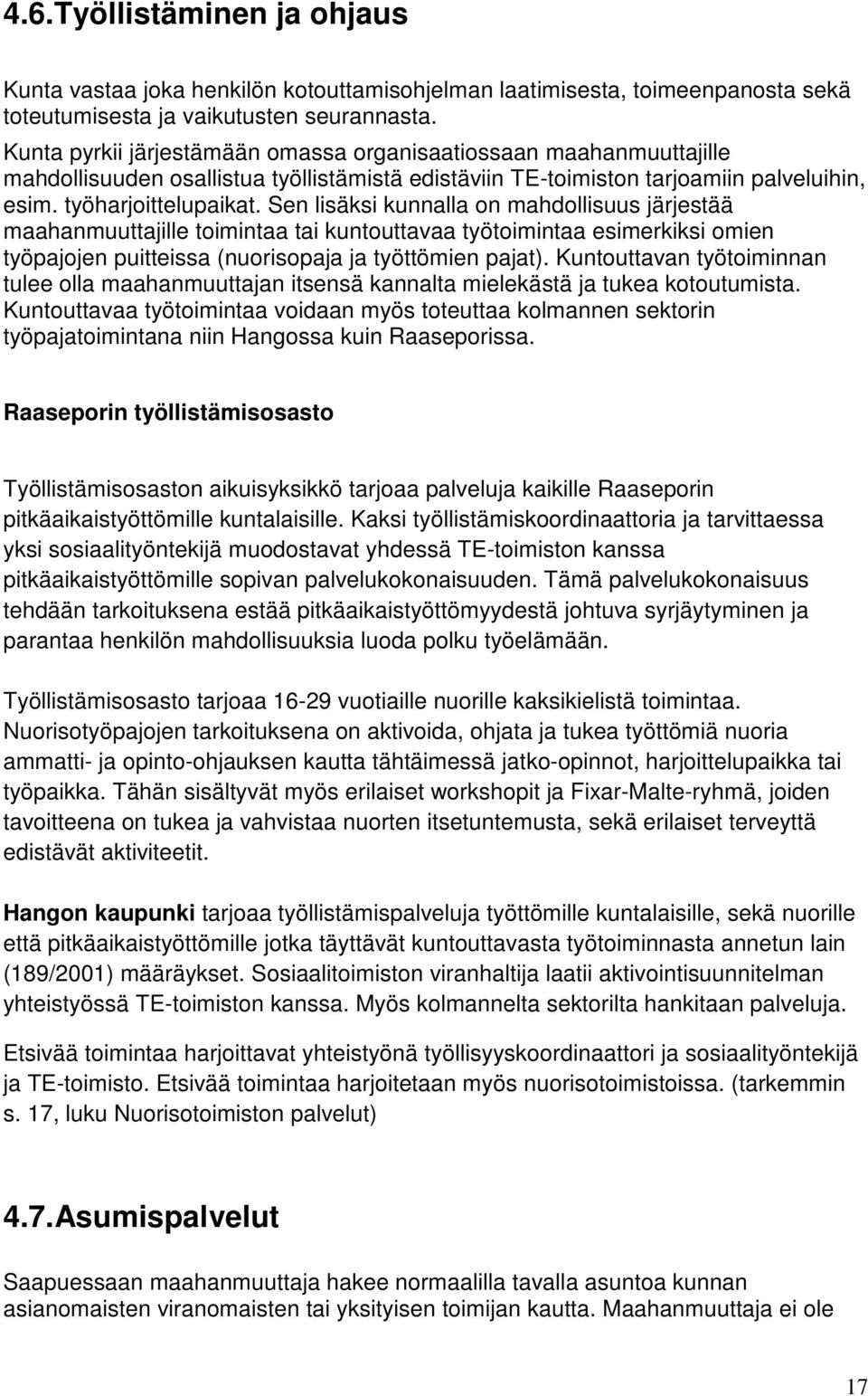 Sen lisäksi kunnalla on mahdollisuus järjestää maahanmuuttajille toimintaa tai kuntouttavaa työtoimintaa esimerkiksi omien työpajojen puitteissa (nuorisopaja ja työttömien pajat).