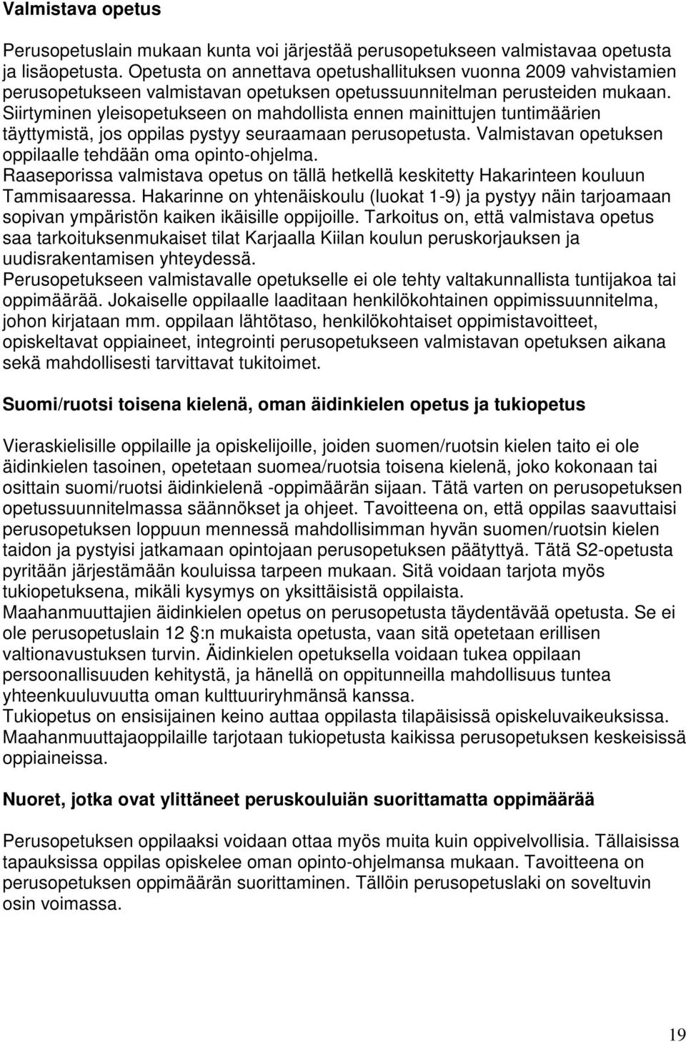 Siirtyminen yleisopetukseen on mahdollista ennen mainittujen tuntimäärien täyttymistä, jos oppilas pystyy seuraamaan perusopetusta. Valmistavan opetuksen oppilaalle tehdään oma opinto-ohjelma.