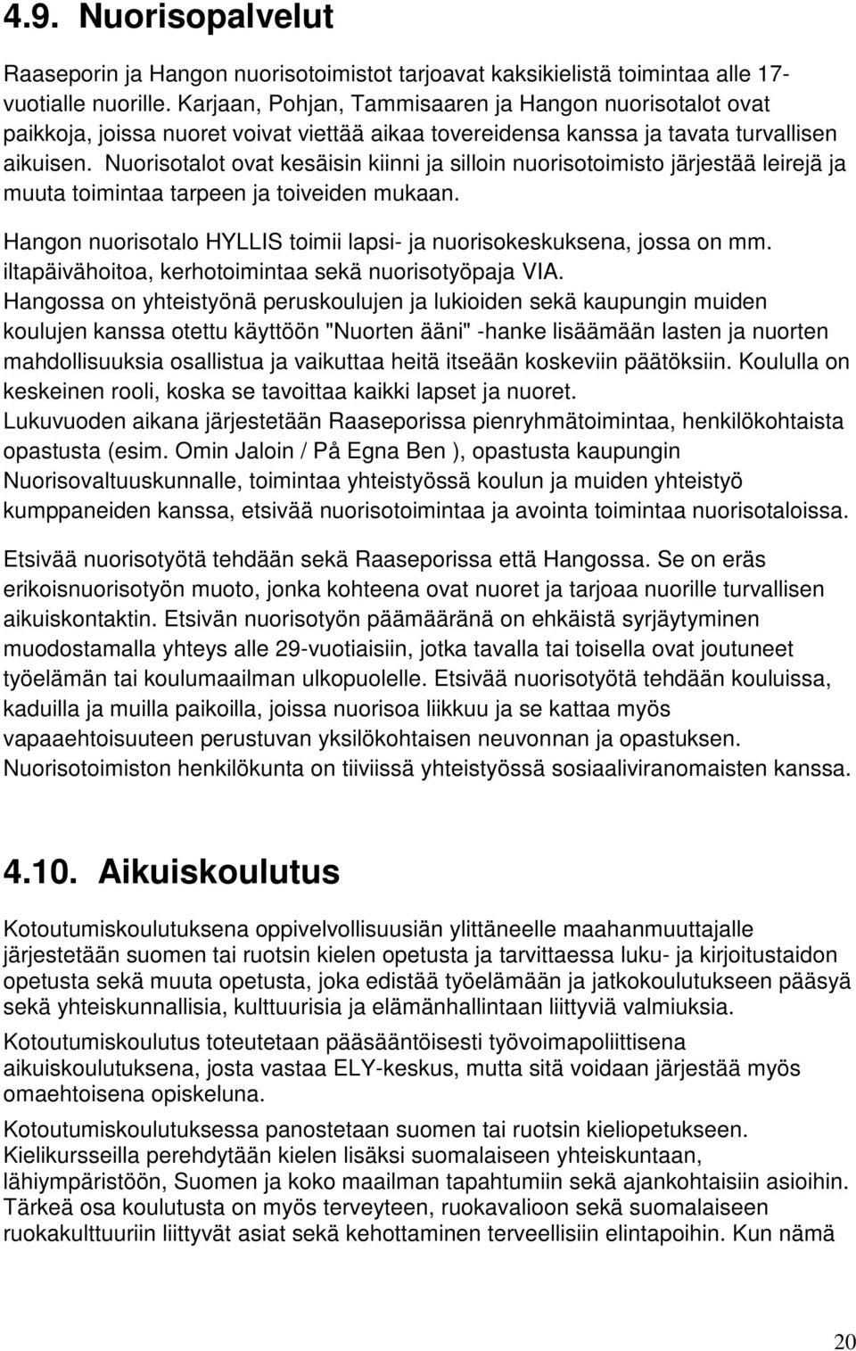 Nuorisotalot ovat kesäisin kiinni ja silloin nuorisotoimisto järjestää leirejä ja muuta toimintaa tarpeen ja toiveiden mukaan.