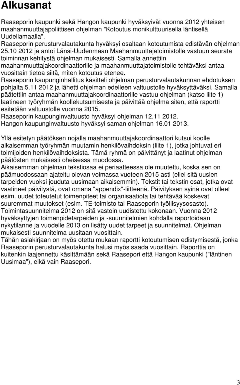 Samalla annettiin maahanmuuttajakoordinaattorille ja maahanmuuttajatoimistolle tehtäväksi antaa vuosittain tietoa siitä, miten kotoutus etenee.