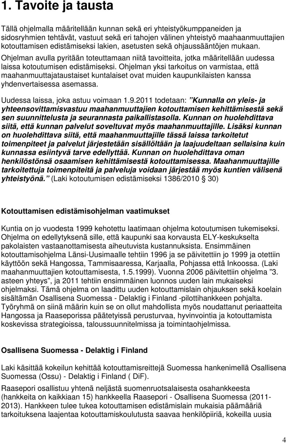 Ohjelman yksi tarkoitus on varmistaa, että maahanmuuttajataustaiset kuntalaiset ovat muiden kaupunkilaisten kanssa yhdenvertaisessa asemassa. Uudessa laissa, joka astuu voimaan 1.9.