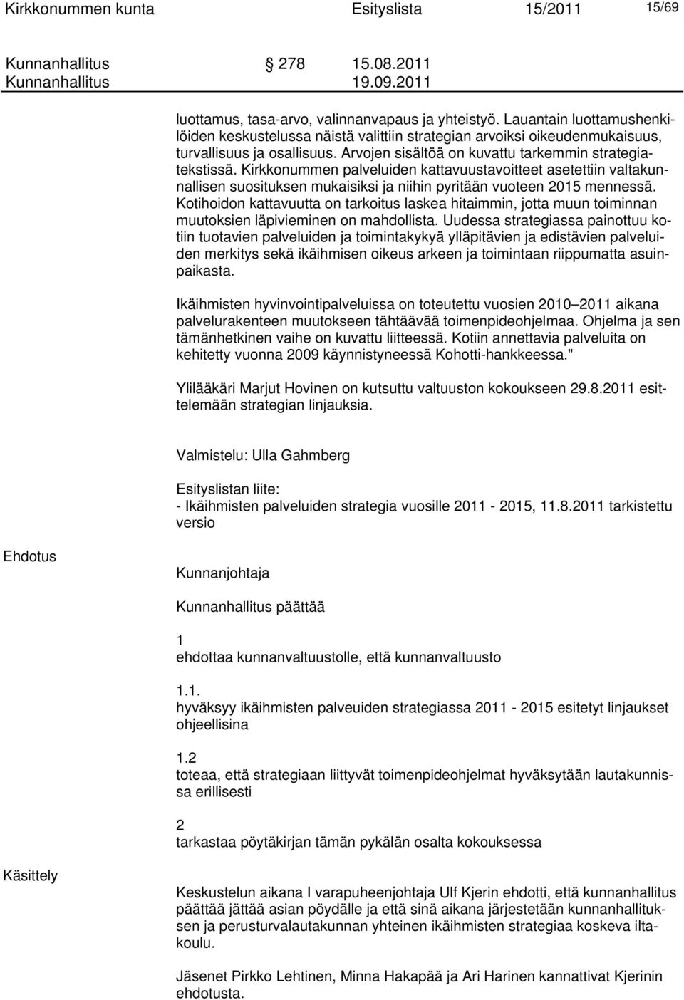 Kirkkonummen palveluiden kattavuustavoitteet asetettiin valtakunnallisen suosituksen mukaisiksi ja niihin pyritään vuoteen 2015 mennessä.