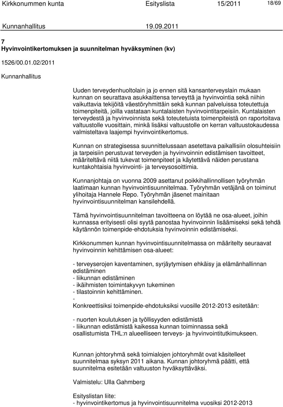 02/2011 Kunnanhallitus Uuden terveydenhuoltolain ja jo ennen sitä kansanterveyslain mukaan kunnan on seurattava asukkaittensa terveyttä ja hyvinvointia sekä niihin vaikuttavia tekijöitä