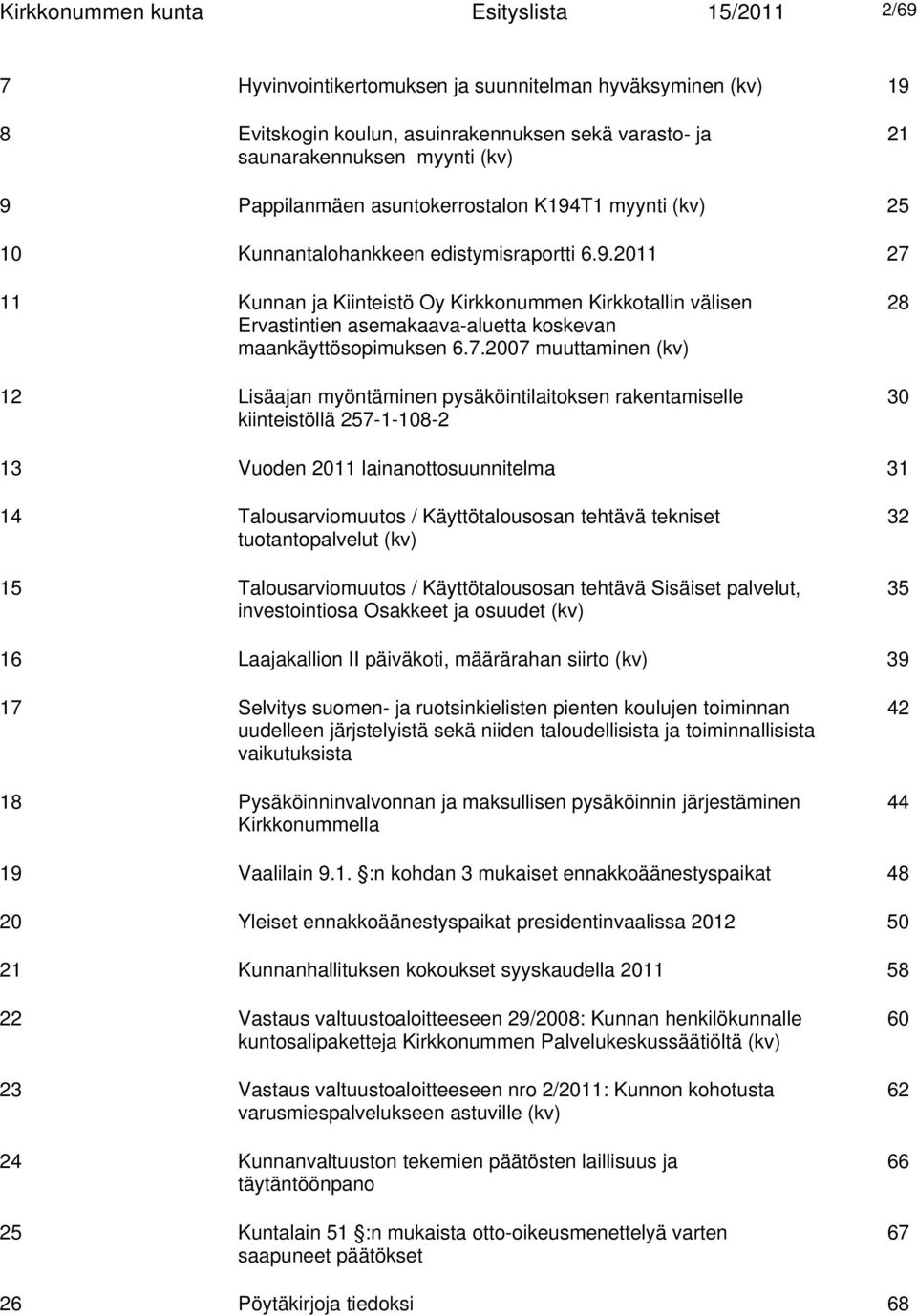 7.2007 muuttaminen (kv) 12 Lisäajan myöntäminen pysäköintilaitoksen rakentamiselle kiinteistöllä 257-1-108-2 28 30 13 Vuoden 2011 lainanottosuunnitelma 31 14 Talousarviomuutos / Käyttötalousosan