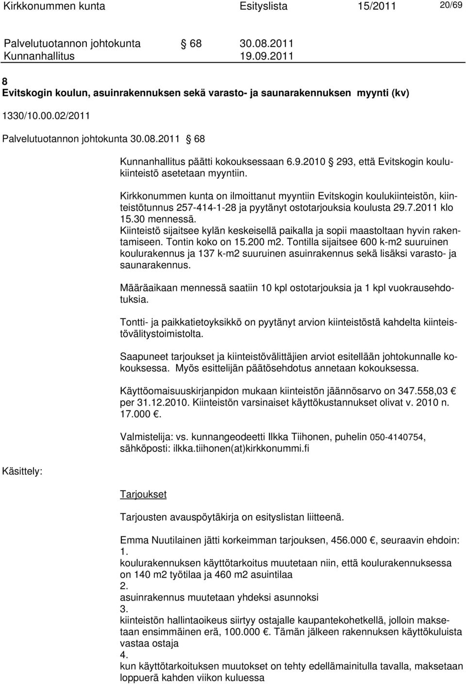 Kirkkonummen kunta on ilmoittanut myyntiin Evitskogin koulukiinteistön, kiinteistötunnus 257-414-1-28 ja pyytänyt ostotarjouksia koulusta 29.7.2011 klo 15.30 mennessä.