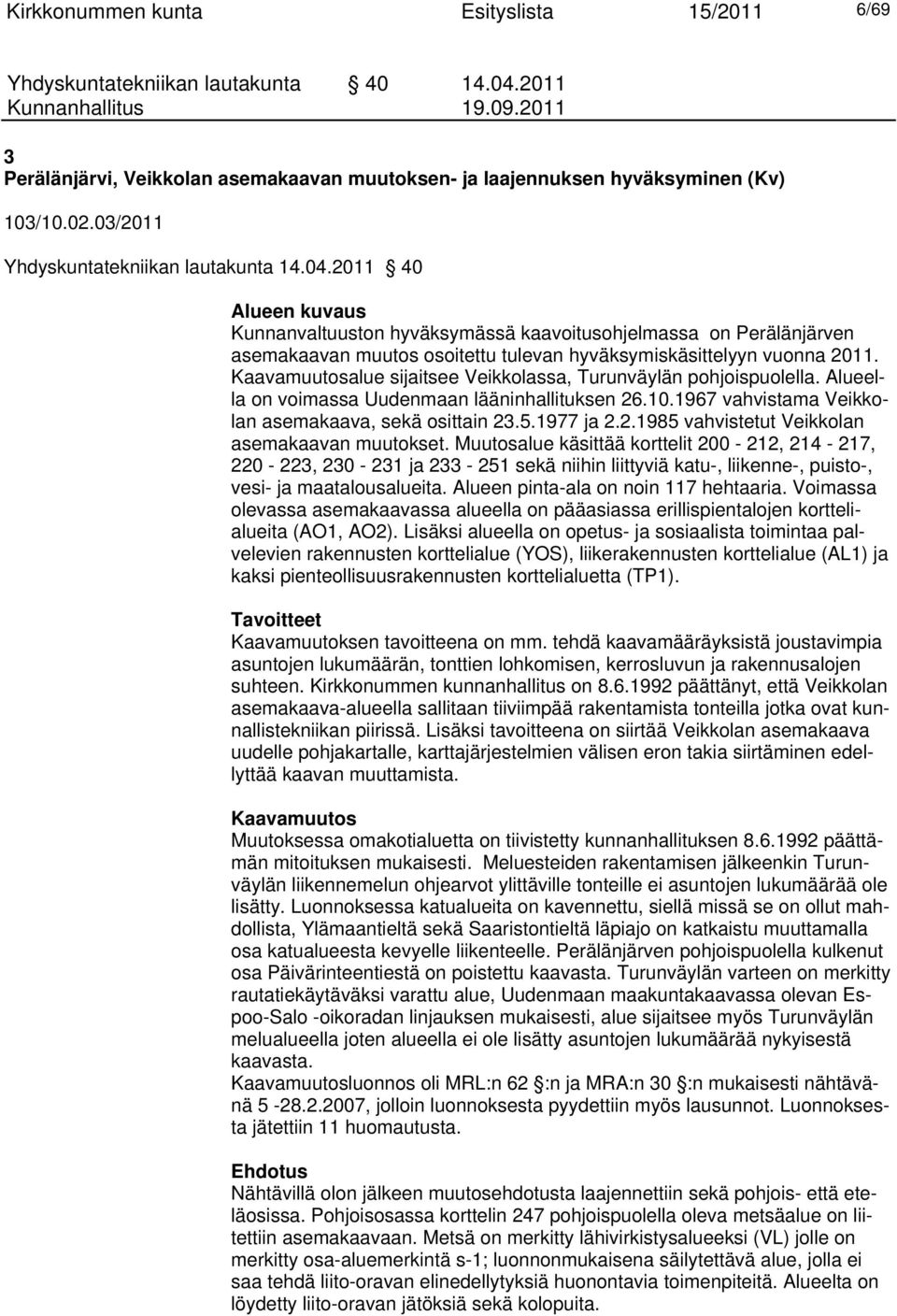 2011 40 Alueen kuvaus Kunnanvaltuuston hyväksymässä kaavoitusohjelmassa on Perälänjärven asemakaavan muutos osoitettu tulevan hyväksymiskäsittelyyn vuonna 2011.