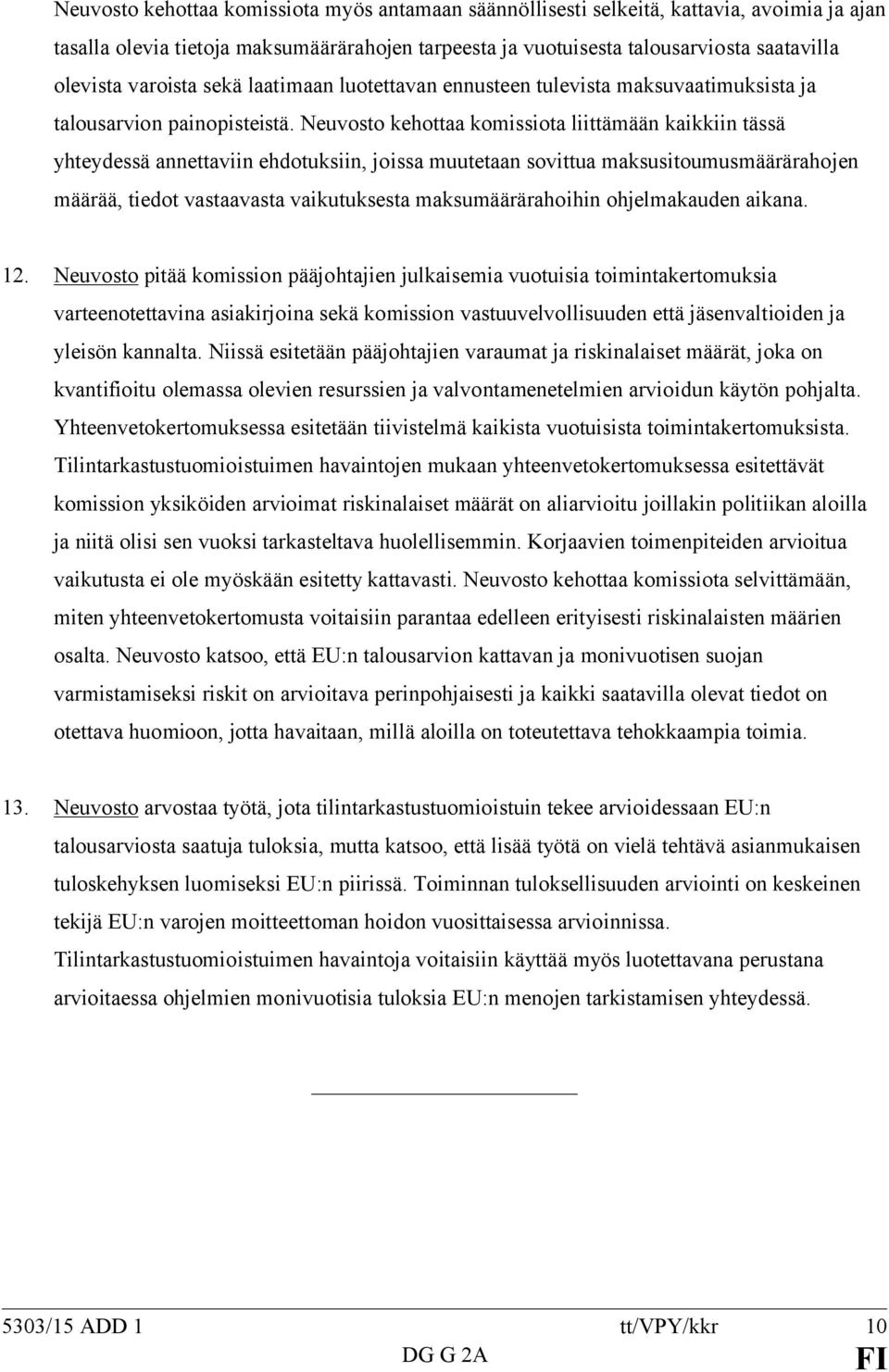 Neuvosto kehottaa komissiota liittämään kaikkiin tässä yhteydessä annettaviin ehdotuksiin, joissa muutetaan sovittua maksusitoumusmäärärahojen määrää, tiedot vastaavasta vaikutuksesta