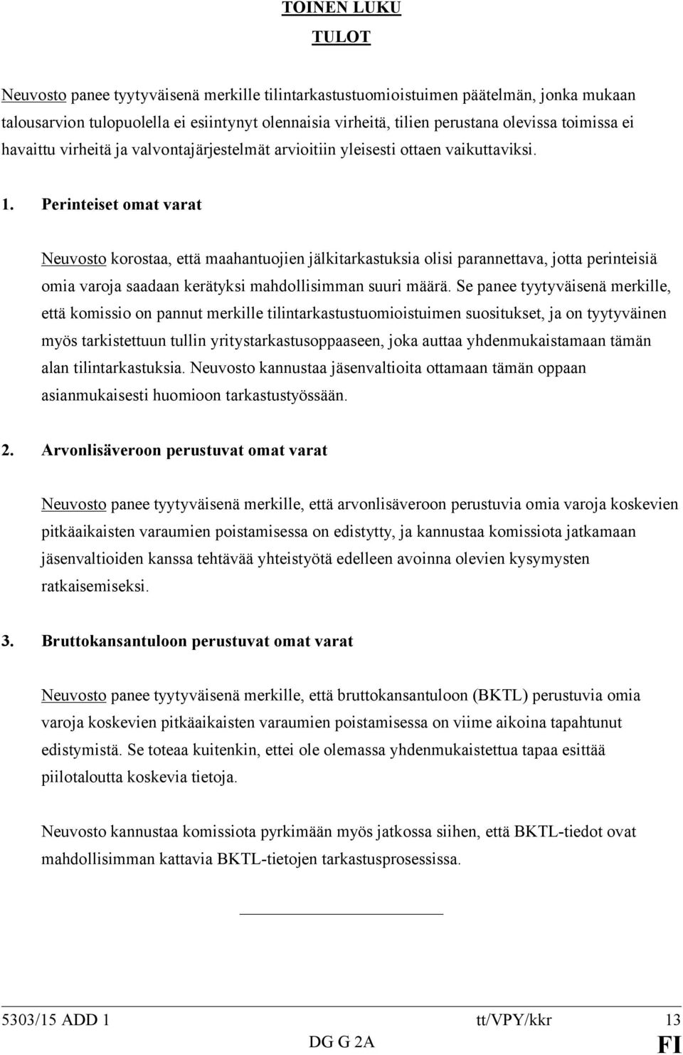 Perinteiset omat varat Neuvosto korostaa, että maahantuojien jälkitarkastuksia olisi parannettava, jotta perinteisiä omia varoja saadaan kerätyksi mahdollisimman suuri määrä.