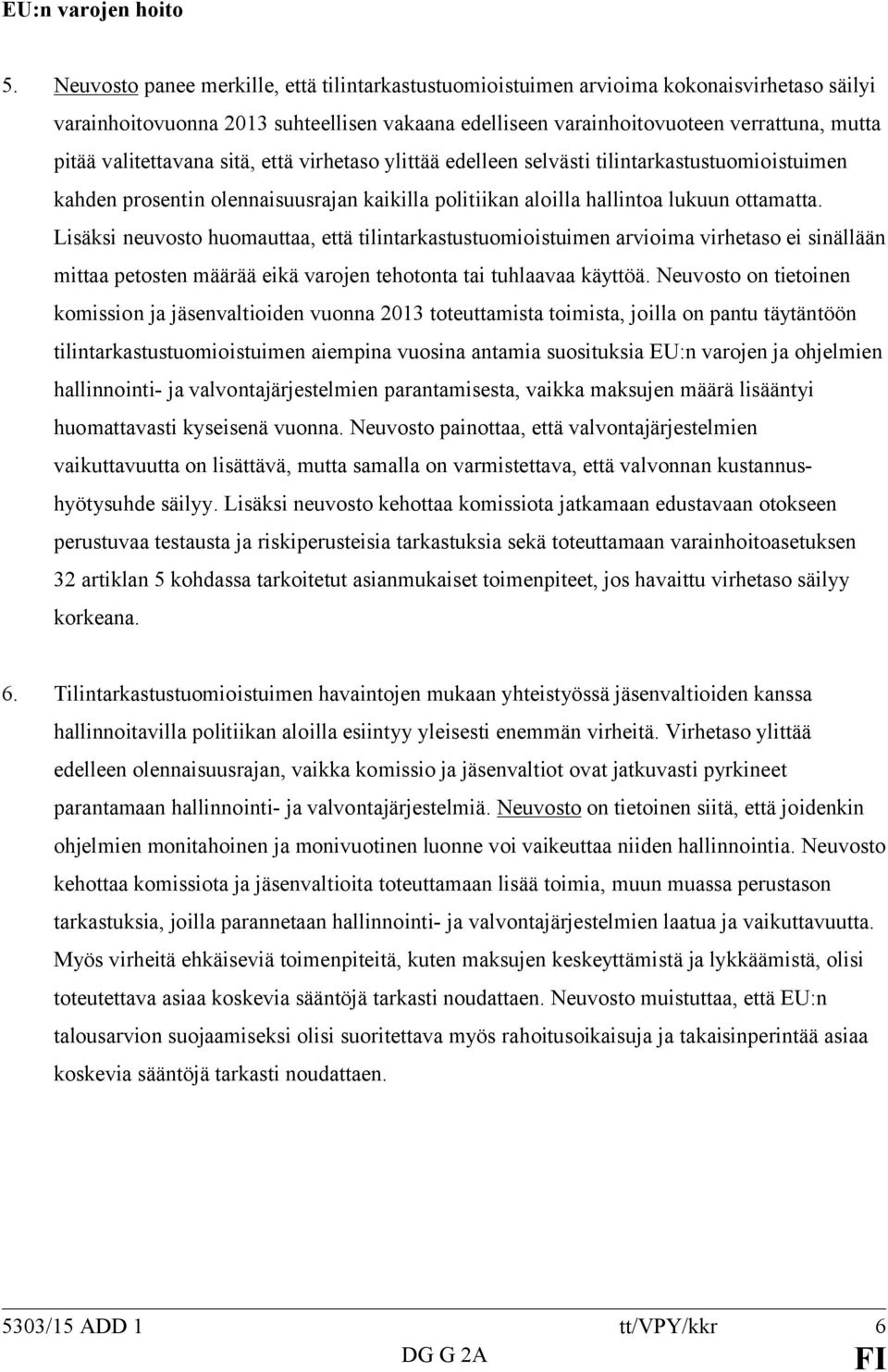 valitettavana sitä, että virhetaso ylittää edelleen selvästi tilintarkastustuomioistuimen kahden prosentin olennaisuusrajan kaikilla politiikan aloilla hallintoa lukuun ottamatta.