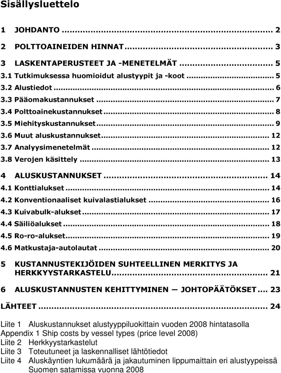 .. 14 4.2 Konventionaaliset kuivalastialukset... 16 4.3 Kuivabulk-alukset... 17 4.4 Säiliöalukset... 18 4.5 Ro-ro-alukset... 19 4.6 Matkustaja-autolautat.