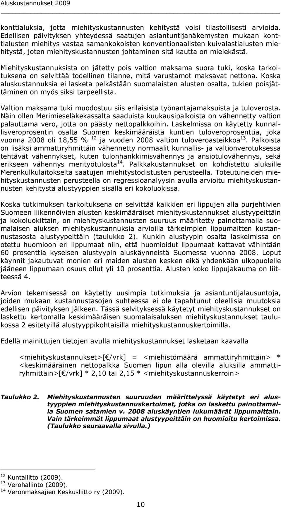 sitä kautta on ielekästä. Miehityskustannuksista on jätetty pois valtion aksaa suora tuki, koska tarkoituksena on selvittää todellinen tilanne, itä varustaot aksavat nettona.