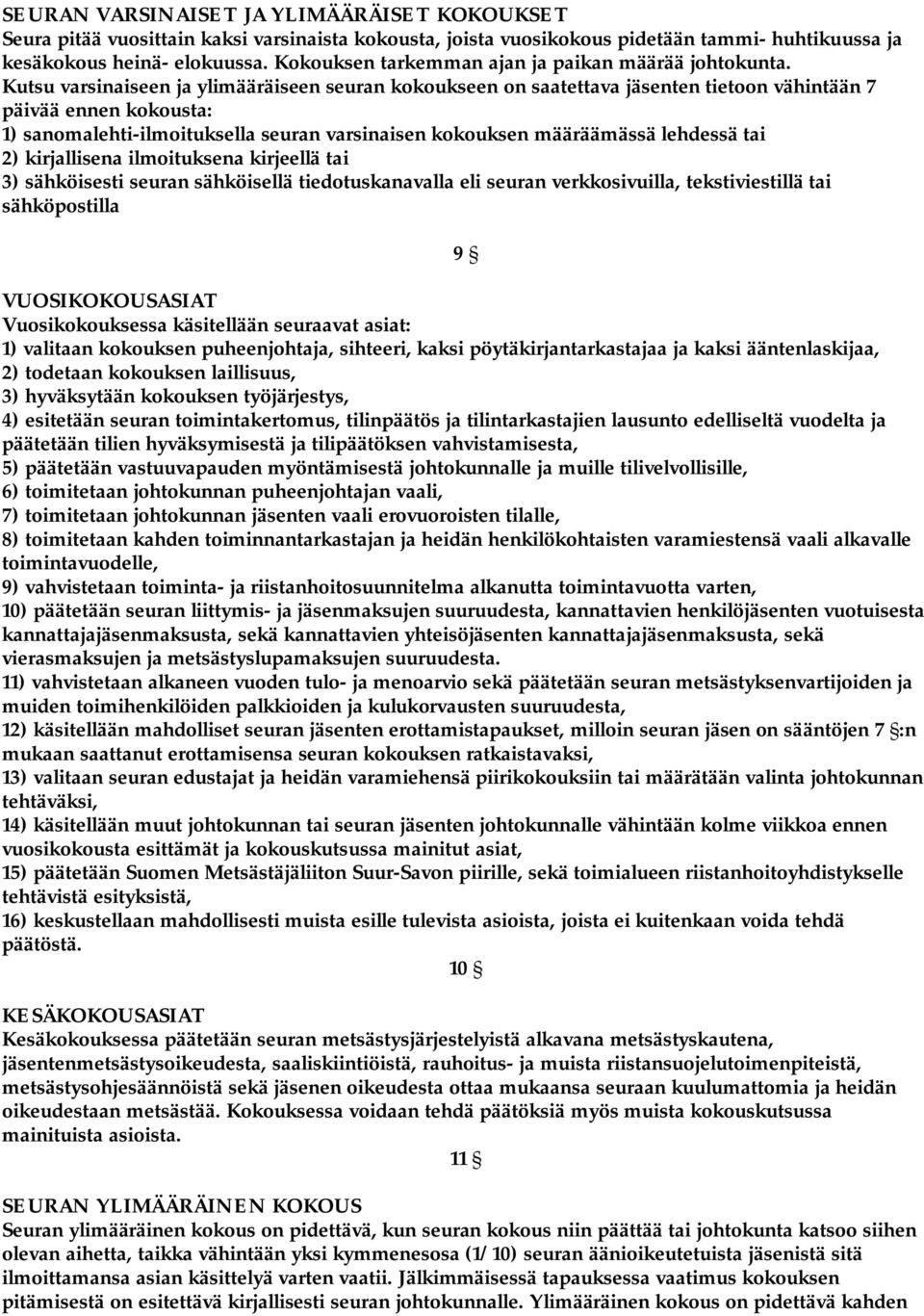 Kutsu varsinaiseen ja ylimääräiseen seuran kokoukseen on saatettava jäsenten tietoon vähintään 7 päivää ennen kokousta: 1) sanomalehti-ilmoituksella seuran varsinaisen kokouksen määräämässä lehdessä