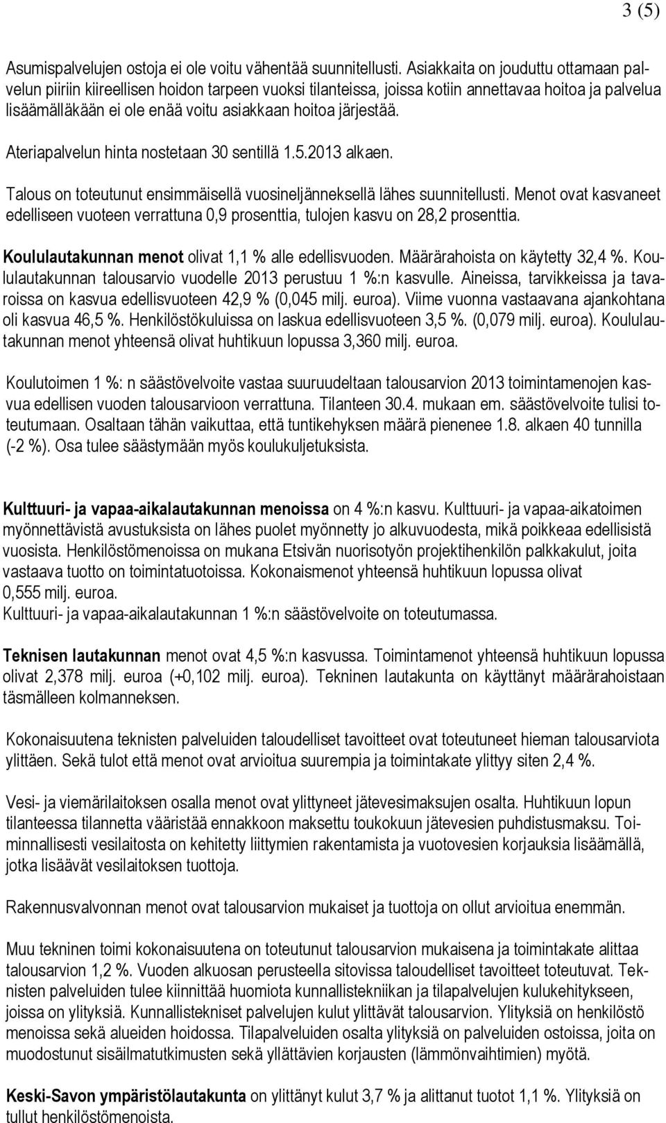 järjestää. Ateriapalvelun hinta nostetaan 30 sentillä 1.5.2013 alkaen. Talous on toteutunut ensimmäisellä vuosineljänneksellä lähes suunnitellusti.