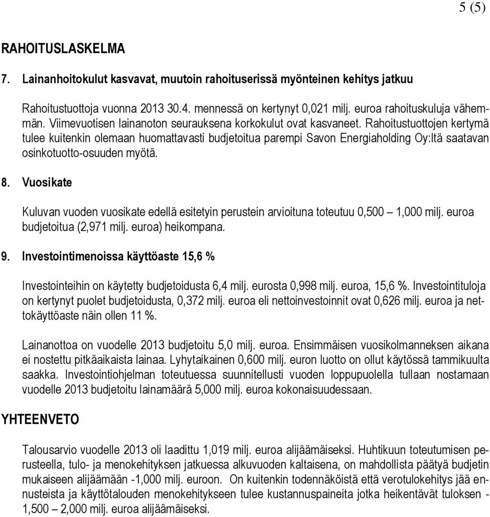 Rahoitustuottojen kertymä tulee kuitenkin olemaan huomattavasti budjetoitua parempi Savon Energiaholding Oy:ltä saatavan osinkotuotto-osuuden myötä. 8.