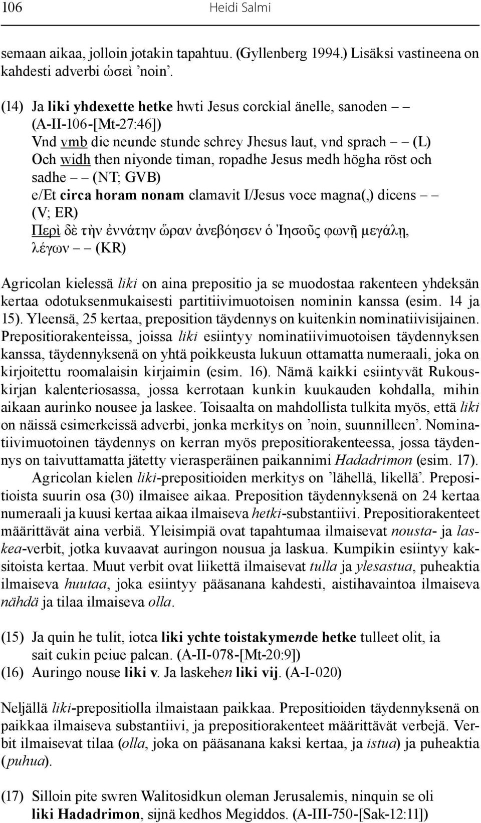 högha röst och sadhe (NT; GVB) e/et circa horam nonam clamavit I/Jesus voce magna(,) dicens (V; ER) Περὶ δὲ τὴν ἐννάτην ὥραν ἀνεβόησεν ὁ Ἰησοῦς φωνῇ μεγάλῃ, λέγων (KR) Agricolan kielessä liki on aina