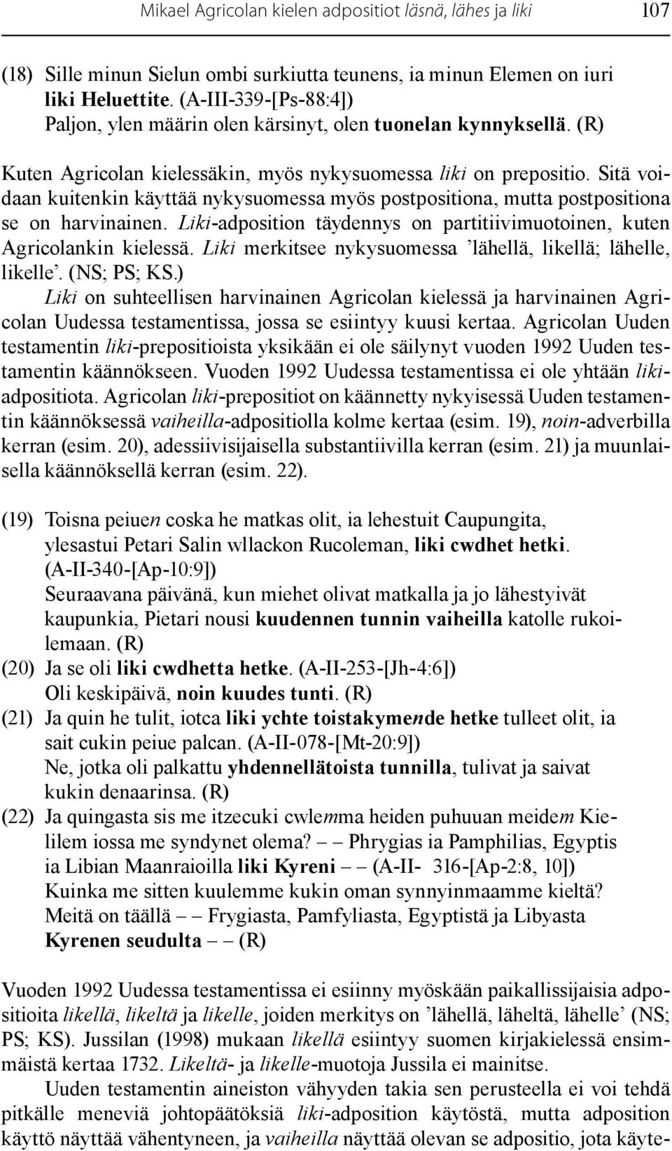 Sitä voidaan kuitenkin käyttää nykysuomessa myös postpositiona, mutta postpositiona se on harvinainen. Liki-adposition täydennys on partitiivimuotoinen, kuten Agricolankin kielessä.