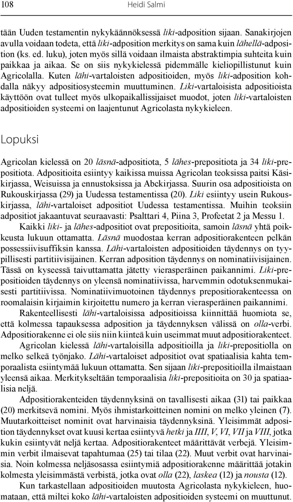 Kuten lähi-vartaloisten adpositioiden, myös liki-adposition kohdalla näkyy adpositiosysteemin muuttuminen.