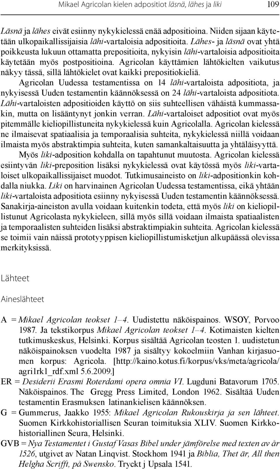 Agricolan käyttämien lähtökielten vaikutus näkyy tässä, sillä lähtökielet ovat kaikki prepositiokieliä.
