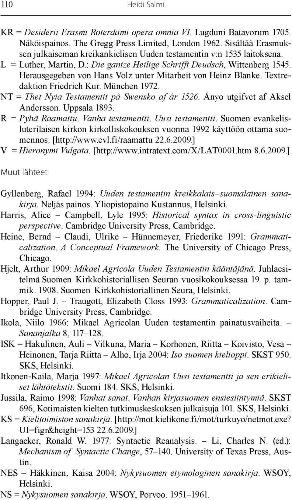 Herausgegeben von Hans Volz unter Mitarbeit von Heinz Blanke. Textredaktion Friedrich Kur. München 1972. NT = Thet Nyia Testamentit på Swensko af år 1526. Ånyo utgifvet af Aksel Andersson.