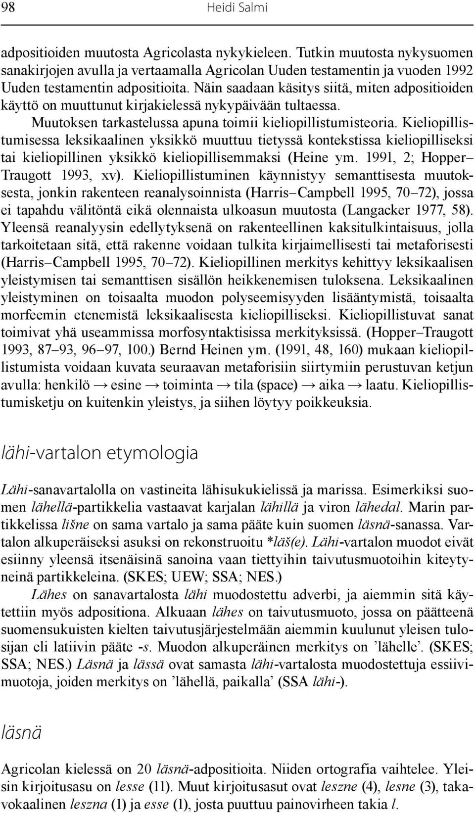 Näin saadaan käsitys siitä, miten adpositioiden käyttö on muuttunut kirjakielessä nykypäivään tultaessa. Muutoksen tarkastelussa apuna toimii kieliopillistumisteoria.