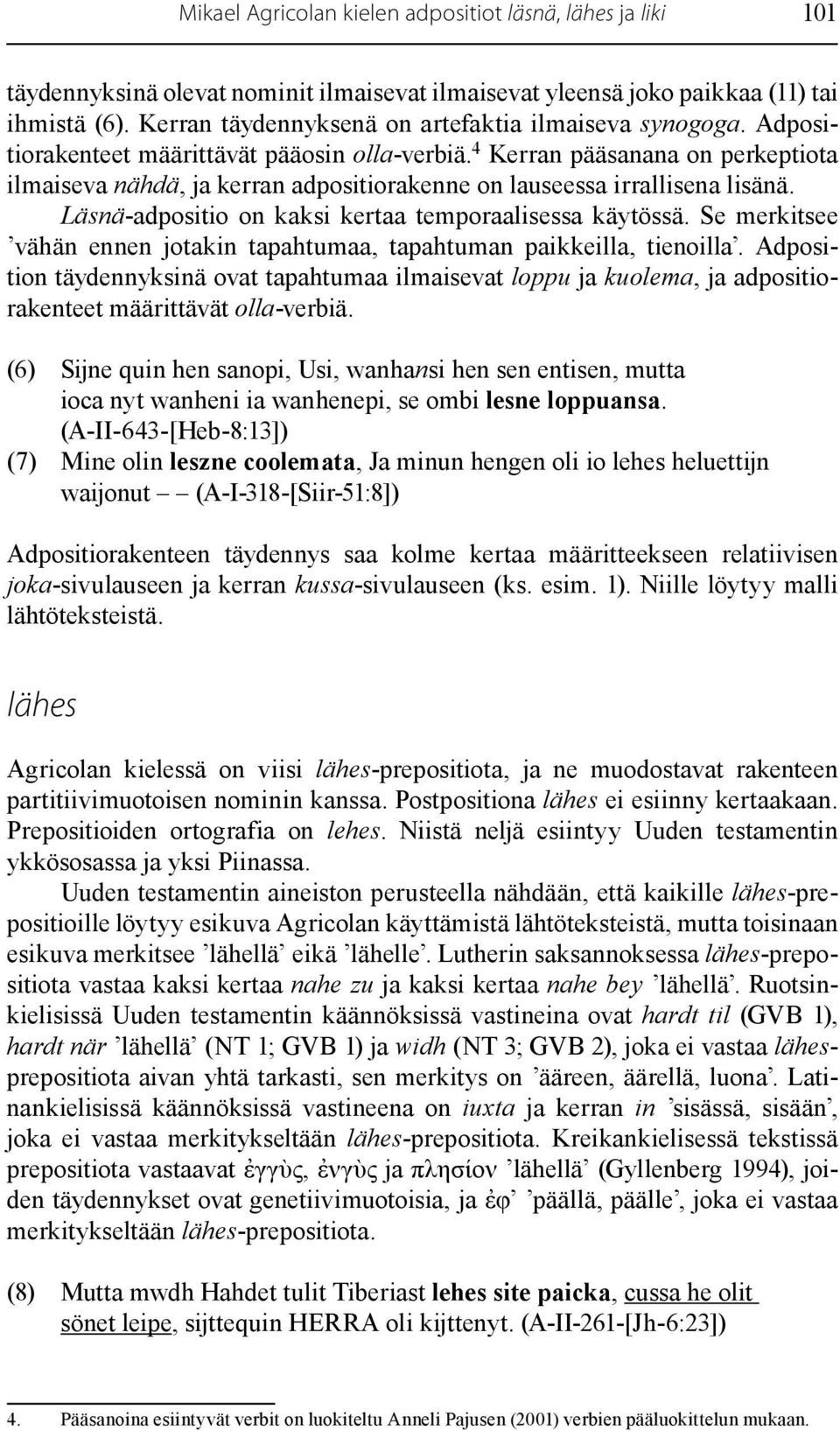 4 Kerran pääsanana on perkeptiota ilmaiseva nähdä, ja kerran adpositiorakenne on lauseessa irrallisena lisänä. Läsnä-adpositio on kaksi kertaa temporaalisessa käytössä.