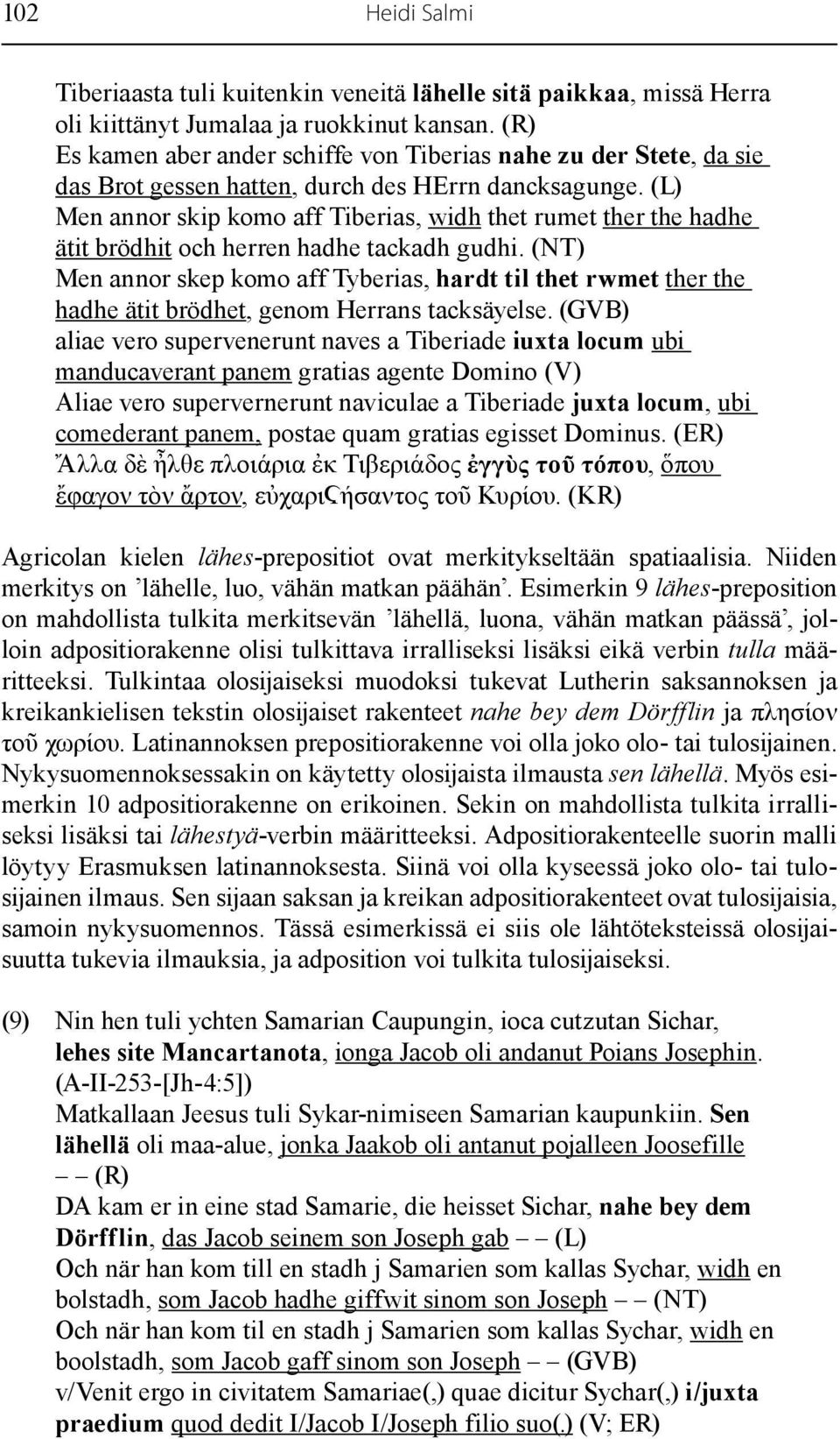 (L) Men annor skip komo aff Tiberias, widh thet rumet ther the hadhe ätit brödhit och herren hadhe tackadh gudhi.