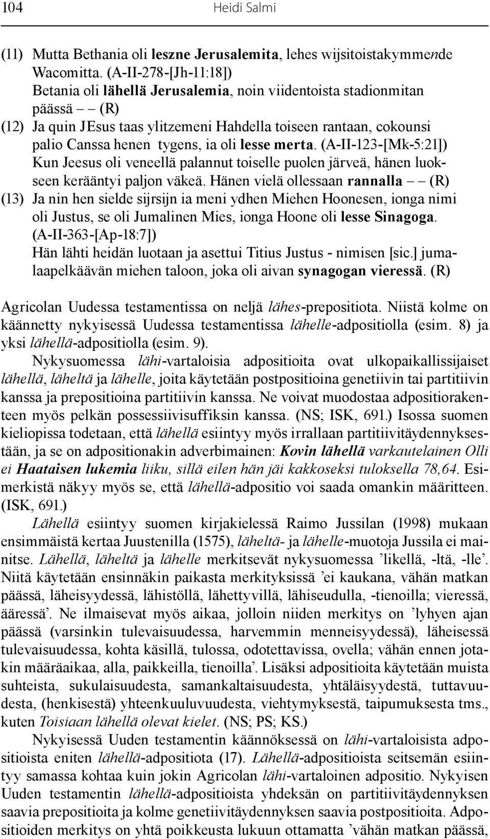 oli lesse merta. (A-II-123-[Mk-5:21]) Kun Jeesus oli veneellä palannut toiselle puolen järveä, hänen luokseen kerääntyi paljon väkeä.