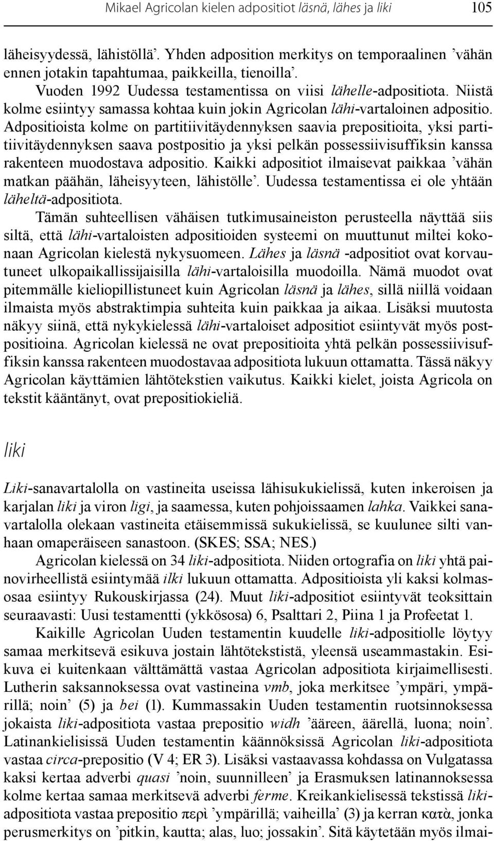 Adpositioista kolme on partitiivitäydennyksen saavia prepositioita, yksi partitiivitäydennyksen saava postpositio ja yksi pelkän possessiivisuffiksin kanssa rakenteen muodostava adpositio.