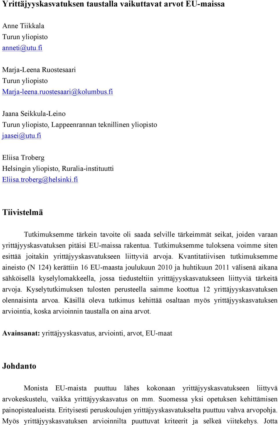 fi Tiivistelmä Tutkimuksemme tärkein tavoite oli saada selville tärkeimmät seikat, joiden varaan yrittäjyyskasvatuksen pitäisi EU-maissa rakentua.