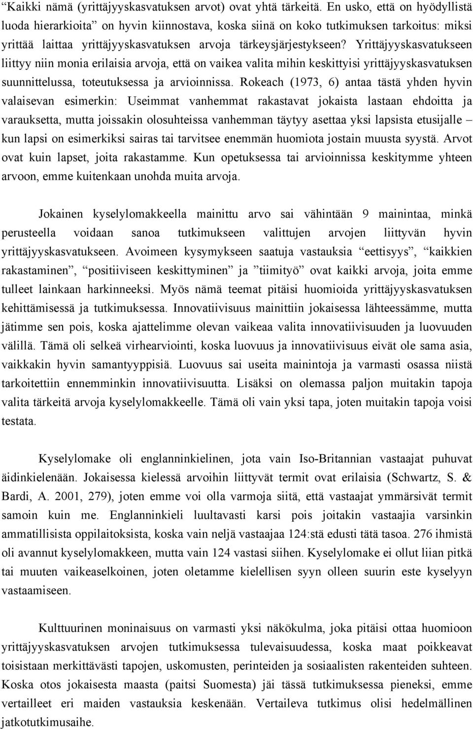 Yrittäjyyskasvatukseen liittyy niin monia erilaisia arvoja, että on vaikea valita mihin keskittyisi yrittäjyyskasvatuksen suunnittelussa, toteutuksessa ja arvioinnissa.