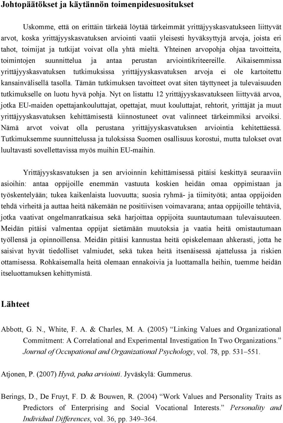 Aikaisemmissa yrittäjyyskasvatuksen tutkimuksissa yrittäjyyskasvatuksen arvoja ei ole kartoitettu kansainvälisellä tasolla.