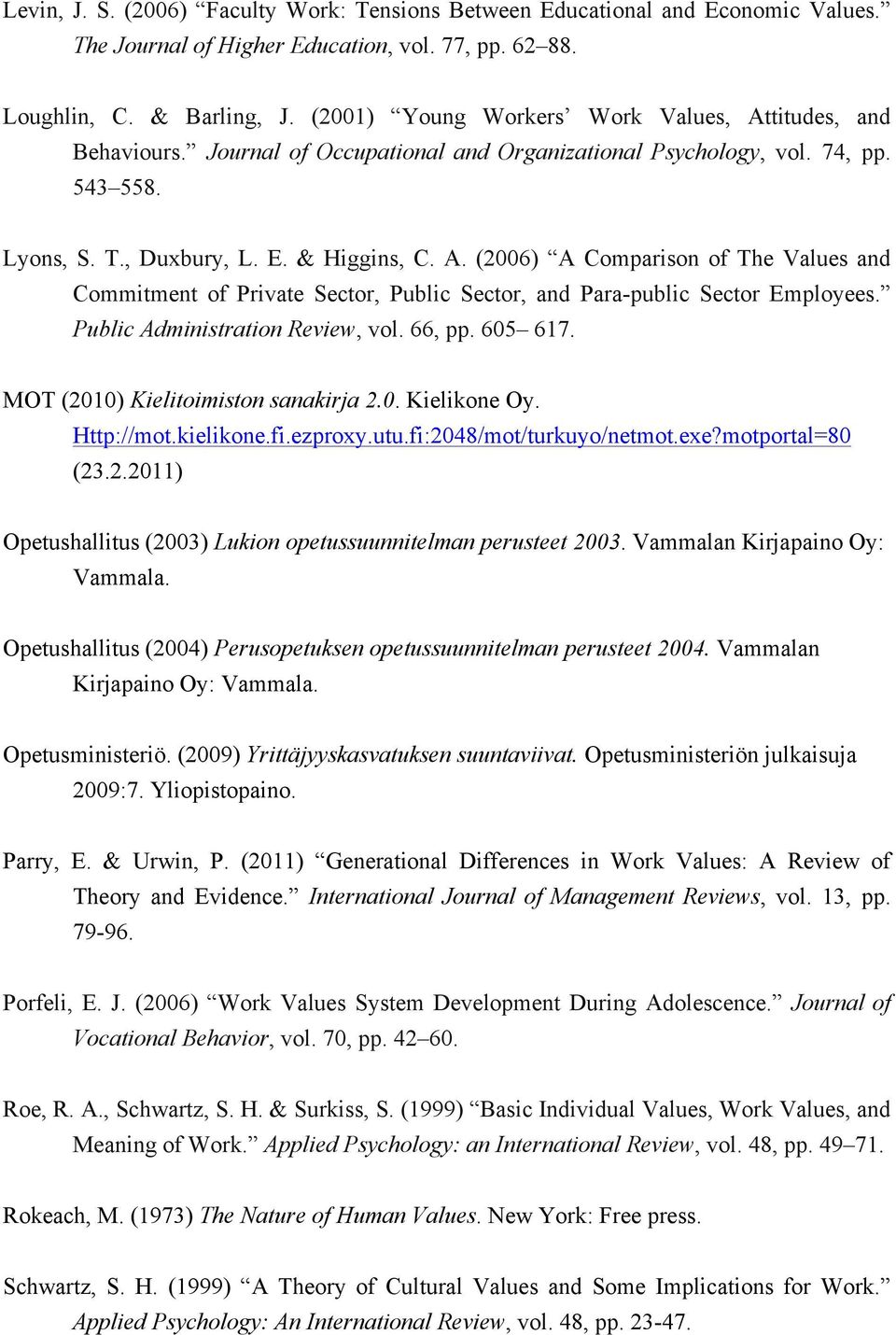 Public Administration Review, vol. 66, pp. 605 617. MOT (2010) Kielitoimiston sanakirja 2.0. Kielikone Oy. Http://mot.kielikone.fi.ezproxy.utu.fi:2048/mot/turkuyo/netmot.exe?motportal=80 (23.2.2011) Opetushallitus (2003) Lukion opetussuunnitelman perusteet 2003.