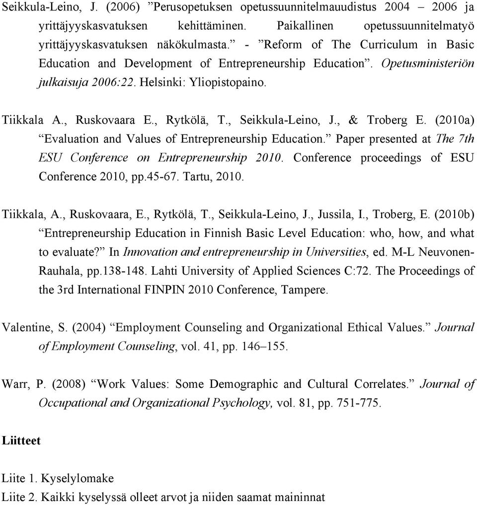 , Seikkula-Leino, J., & Troberg E. (2010a) Evaluation and Values of Entrepreneurship Education. Paper presented at The 7th ESU Conference on Entrepreneurship 2010.