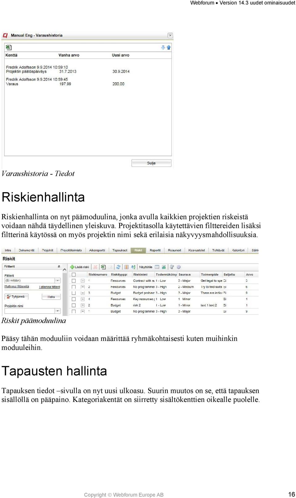 Riskit päämoduulina Pääsy tähän moduuliin voidaan määrittää ryhmäkohtaisesti kuten muihinkin moduuleihin.