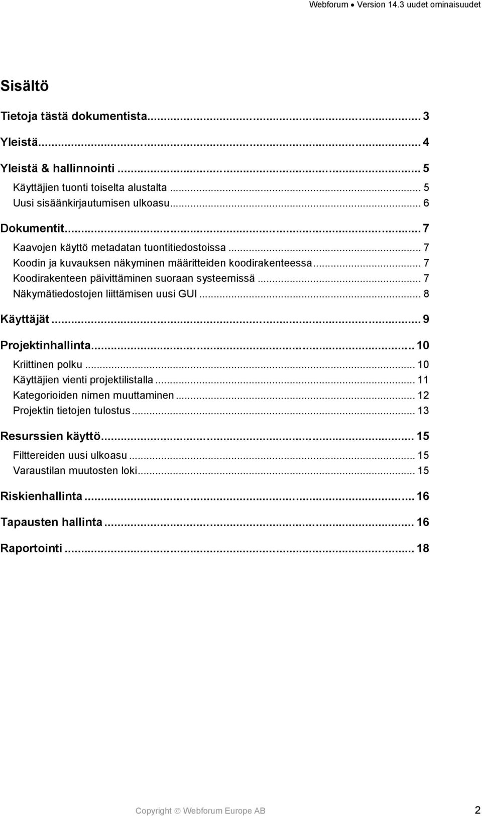 .. 7 Näkymätiedostojen liittämisen uusi GUI... 8 Käyttäjät... 9 Projektinhallinta... 10 Kriittinen polku... 10 Käyttäjien vienti projektilistalla... 11 Kategorioiden nimen muuttaminen.